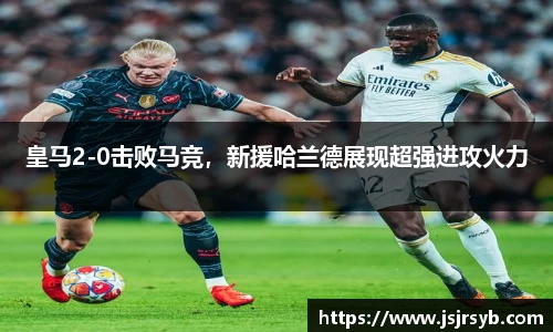 皇马2-0击败马竞，新援哈兰德展现超强进攻火力